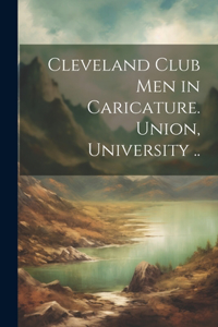 Cleveland Club men in Caricature. Union, University ..