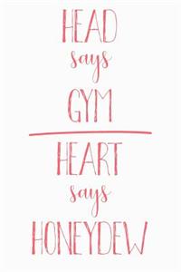Head Says Gym Heart Says Honeydew