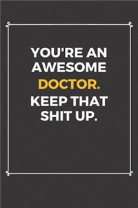 You're An Awesome Doctor Keep That Shit Up
