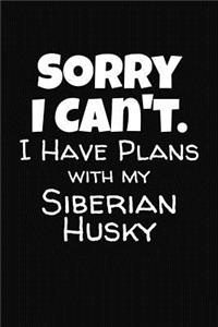 Sorry I Can't I Have Plans With My Siberian Husky