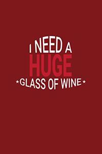 I Need A Huge Glass Of Wine: Lined Journal - I Need A Huge Glass Of Wine Funny Mom Wine Lover Gift - Red Ruled Diary, Prayer, Gratitude, Writing, Travel, Notebook For Men Women