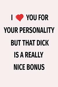 I Love You For Your Personality But That Dick Is A Really Nice Bonus