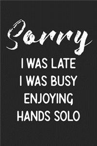 Sorry I Was Late I Was Busy Enjoying Hands Solo