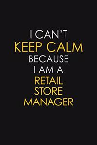 I Can't Keep Calm Because I Am A Retail Store Manager