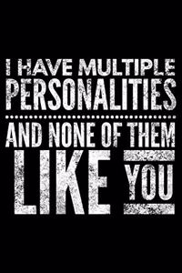 I have multiple personalities and none of them like You
