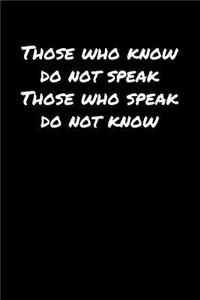 Those Who Know Do Not Speak Those Who Speak Do Not Know