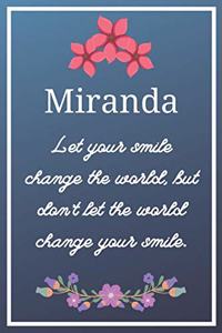 Miranda Let your smile change the world, but don't let the world change your smile.