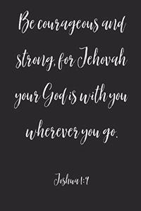 Be Courageous And Strong For Your God Jehovah Is With You Wherever You Go