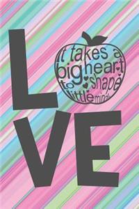 Love It Takes A big Heart To Shape Little Minds