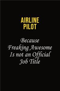 Airline Pilot Because Freaking Awesome Is Not An Official Job Title