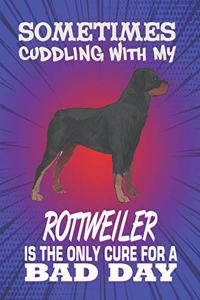 Sometimes Cuddling With My Rottweiler Is The Only Cure For A Bad Day
