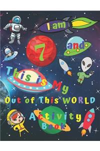 I am 7 and This is My Out of This WORLD Activity Book