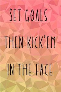 Set goals then kick'em in the face