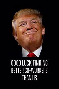 Good Luck Finding Better Co-Workers Than Us