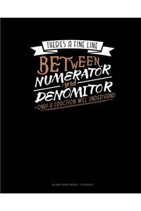 There's A Fine Line Between Numerator And Denominator Only A Fraction Will Understand