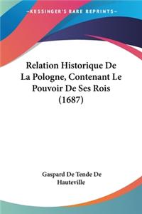 Relation Historique De La Pologne, Contenant Le Pouvoir De Ses Rois (1687)