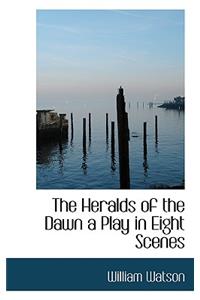 The Heralds of the Dawn a Play in Eight Scenes