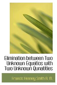 Elimination Between Two Unknown Equatios with Two Unknown Qunatities