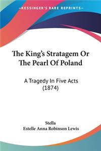 King's Stratagem Or The Pearl Of Poland: A Tragedy In Five Acts (1874)