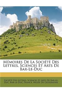 Mémoires de la Société Des Lettres, Sciences Et Arts de Bar-Le-Duc