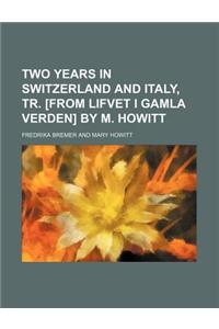 Two Years in Switzerland and Italy, Tr. [From Lifvet I Gamla Verden] by M. Howitt