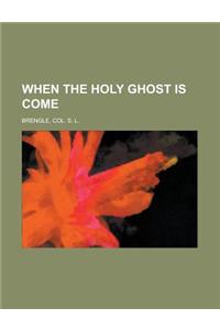 When the Holy Ghost Is Come