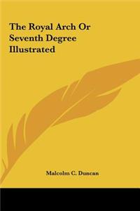 The Royal Arch or Seventh Degree Illustrated
