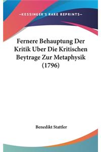 Fernere Behauptung Der Kritik Uber Die Kritischen Beytrage Zur Metaphysik (1796)