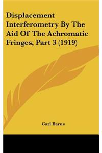 Displacement Interferometry by the Aid of the Achromatic Fringes, Part 3 (1919)