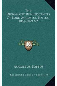 The Diplomatic Reminiscences of Lord Augustus Loftus, 1862-1879 V2