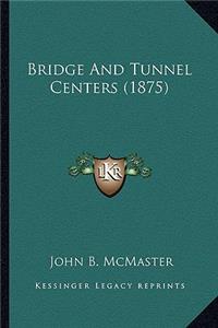 Bridge and Tunnel Centers (1875)