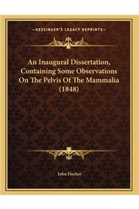 An Inaugural Dissertation, Containing Some Observations On The Pelvis Of The Mammalia (1848)