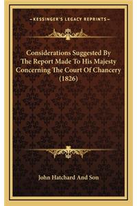 Considerations Suggested by the Report Made to His Majesty Concerning the Court of Chancery (1826)