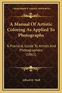 A Manual of Artistic Coloring as Applied to Photographs