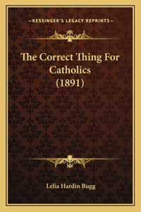 The Correct Thing For Catholics (1891)