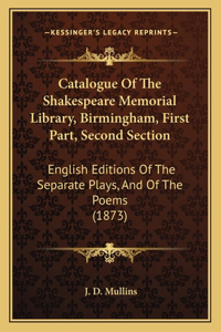 Catalogue Of The Shakespeare Memorial Library, Birmingham, First Part, Second Section