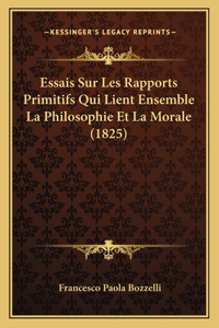 Essais Sur Les Rapports Primitifs Qui Lient Ensemble La Philosophie Et La Morale (1825)