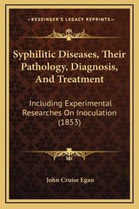 Syphilitic Diseases, Their Pathology, Diagnosis, And Treatment