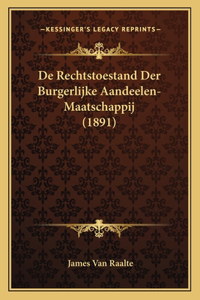 De Rechtstoestand Der Burgerlijke Aandeelen-Maatschappij (1891)