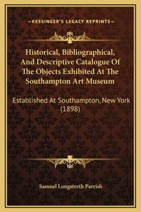 Historical, Bibliographical, And Descriptive Catalogue Of The Objects Exhibited At The Southampton Art Museum