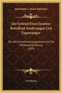 Der Entwurf Eines Gesetzes Betreffend Aenderungen Und Erganzungen: Des Gerichtsverfassungsgesetzes Und Der Strafprozessordnung (1895)