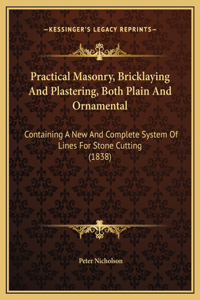 Practical Masonry, Bricklaying And Plastering, Both Plain And Ornamental