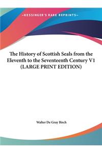 The History of Scottish Seals from the Eleventh to the Seventeenth Century V1 (LARGE PRINT EDITION)