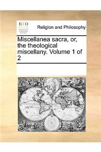 Miscellanea sacra, or, the theological miscellany. Volume 1 of 2