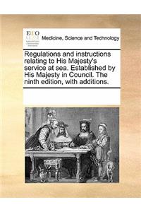 Regulations and Instructions Relating to His Majesty's Service at Sea. Established by His Majesty in Council. the Ninth Edition, with Additions.