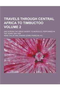 Travels Through Central Africa to Timbuctoo; And Across the Great Desert, to Morocco, Performed in the Years 1824-1828 Volume 2