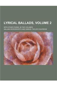 Lyrical Ballads; With Other Poems. in Two Volumes Volume 2