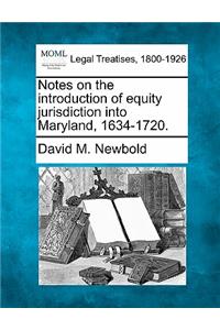 Notes on the Introduction of Equity Jurisdiction Into Maryland, 1634-1720.