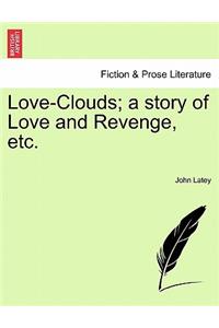 Love-Clouds; A Story of Love and Revenge, Etc.