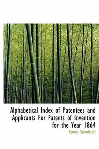 Alphabetical Index of Patentees and Applicants for Patents of Invention for the Year 1864